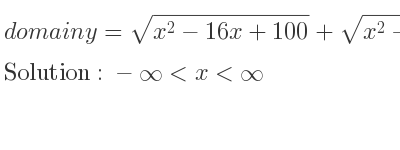The domain of y=sqrt(x^2-16x+100)+sqrt(x^2-28x+317) is -infinity <x<infinity